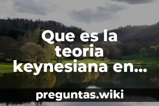 Que es la teoria keynesiana en economia