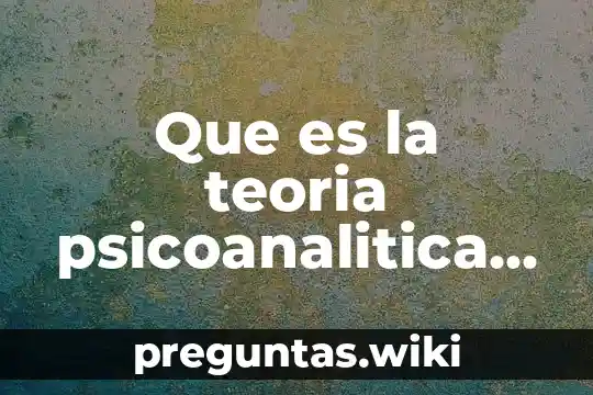 Que es la teoria psicoanalitica de freud