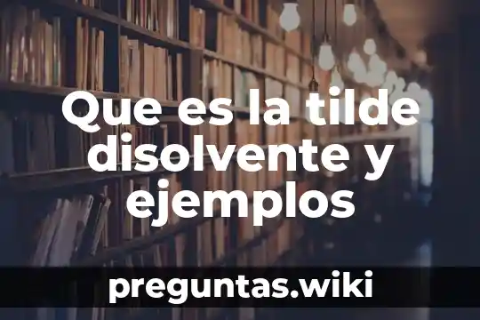 Que es la tilde disolvente y ejemplos