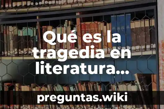 Qué es la tragedia en literatura definición