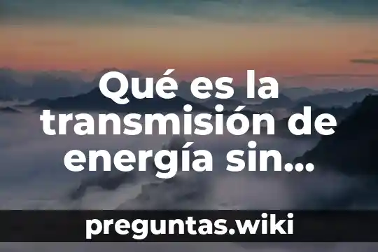 Qué es la transmisión de energía sin conductores