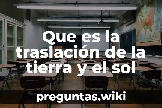 Que es la traslación de la tierra y el sol