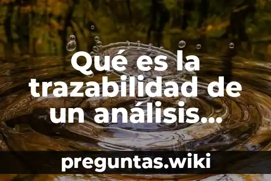 Qué es la trazabilidad de un análisis químico