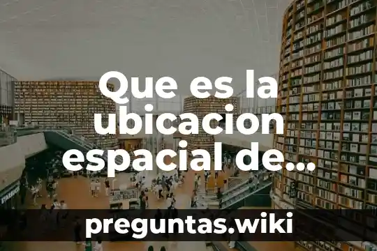 Que es la ubicacion espacial de una cultura
