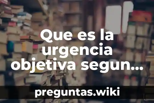 Que es la urgencia objetiva segun algunos autores