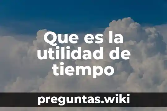 Que es la utilidad de tiempo