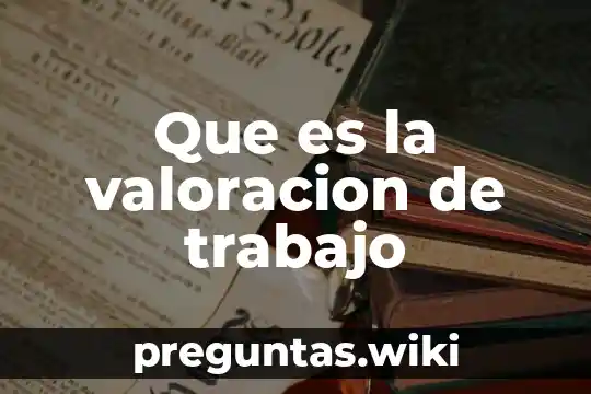 Que es la valoracion de trabajo