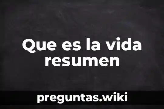 Que es la vida resumen