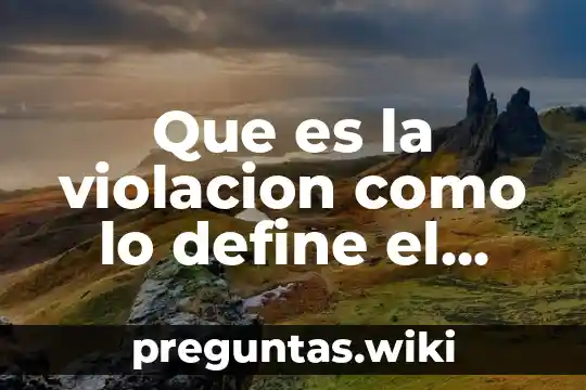 Que es la violacion como lo define el derecho