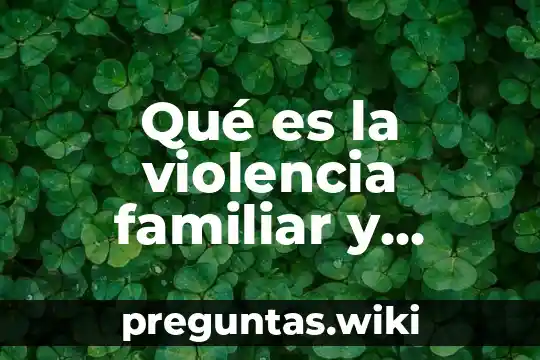Qué es la violencia familiar y cómo se manifiesta