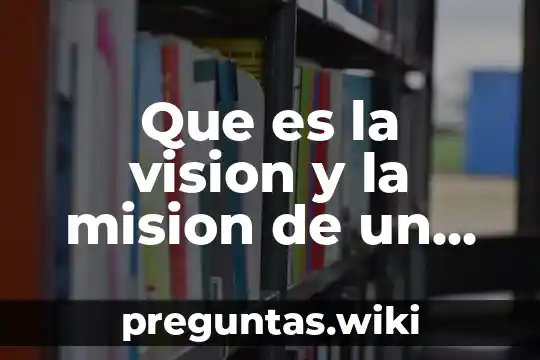Que es la vision y la mision de un proyecto