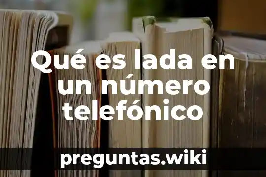 Qué es lada en un número telefónico