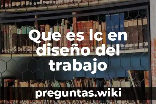 Que es lc en diseño del trabajo