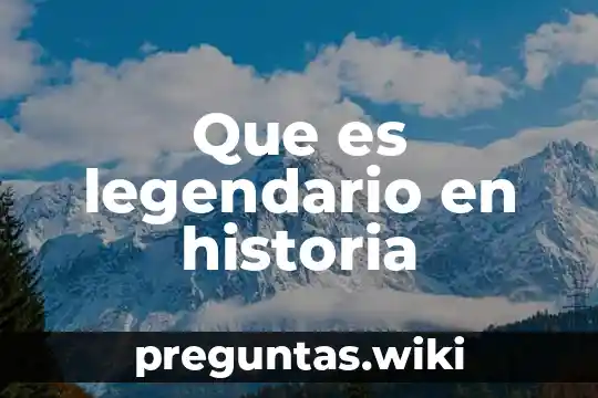 Que es legendario en historia