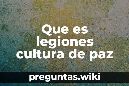 Que es legiones cultura de paz