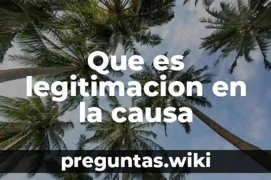 Que es legitimacion en la causa