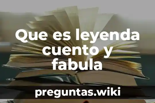 Que es leyenda cuento y fabula