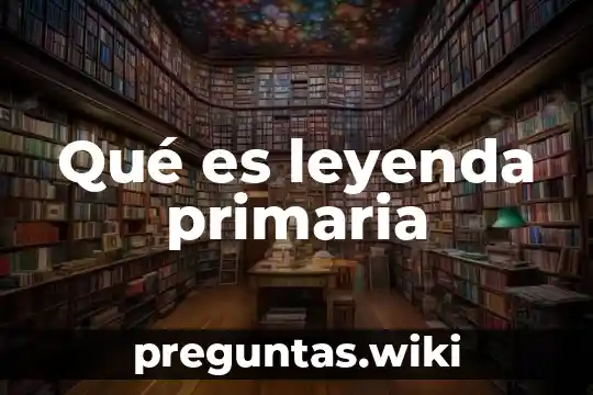 Qué es leyenda primaria