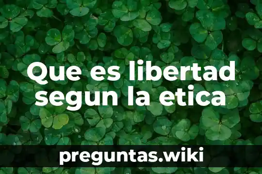 Que es libertad segun la etica