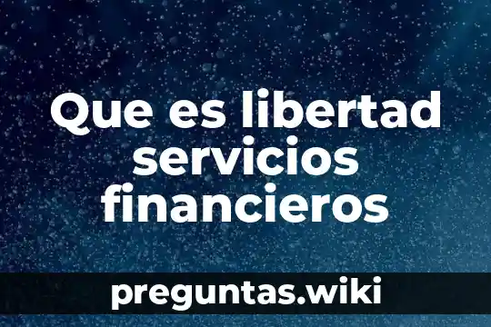 Que es libertad servicios financieros