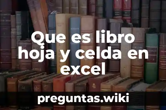 Que es libro hoja y celda en excel