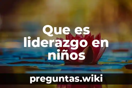 Que es liderazgo en niños