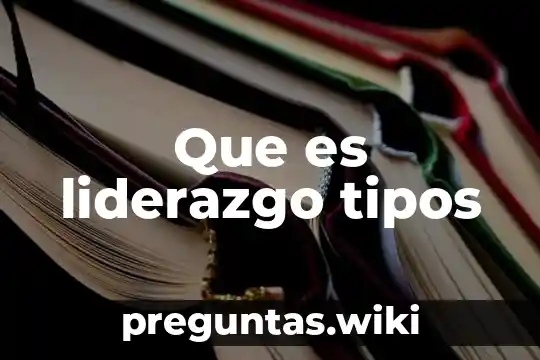 Que es liderazgo tipos