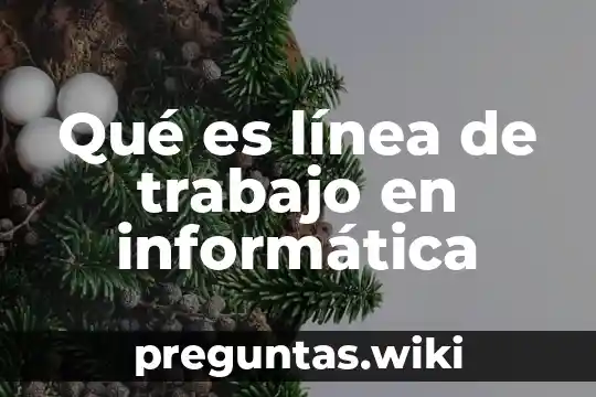 Qué es línea de trabajo en informática