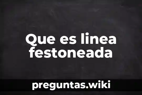 Que es linea festoneada