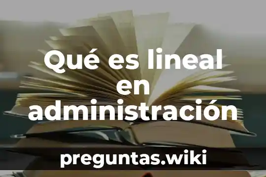 Qué es lineal en administración