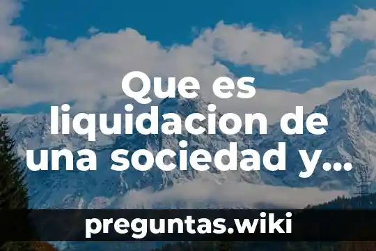 Que es liquidacion de una sociedad y sus caracteristicas