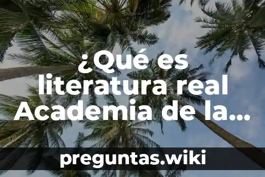 ¿Qué es literatura real Academia de la Lengua Española?