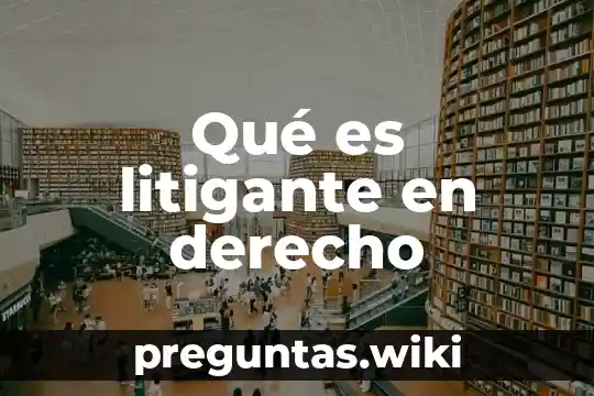 Qué es litigante en derecho