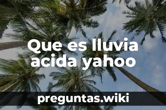 Que es lluvia acida yahoo