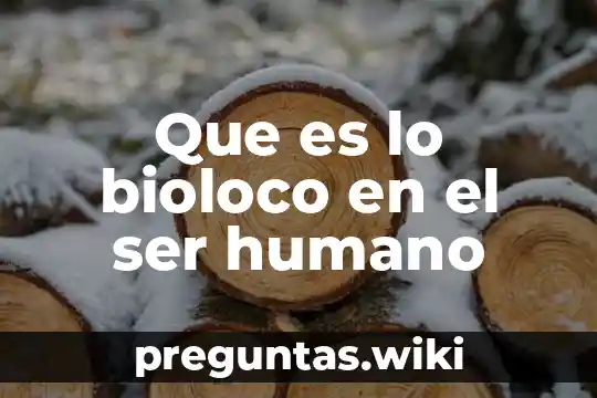 Que es lo bioloco en el ser humano