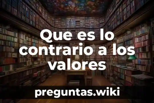 Que es lo contrario a los valores