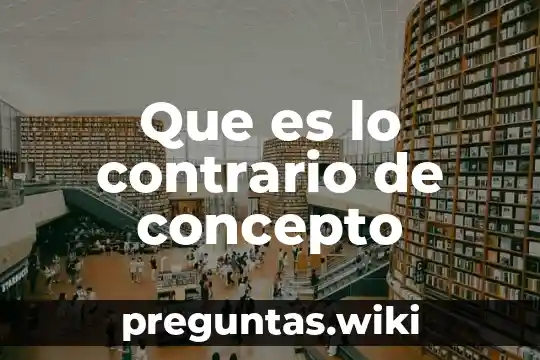 Que es lo contrario de concepto