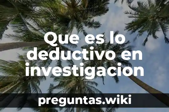 Que es lo deductivo en investigacion