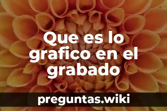 Que es lo grafico en el grabado