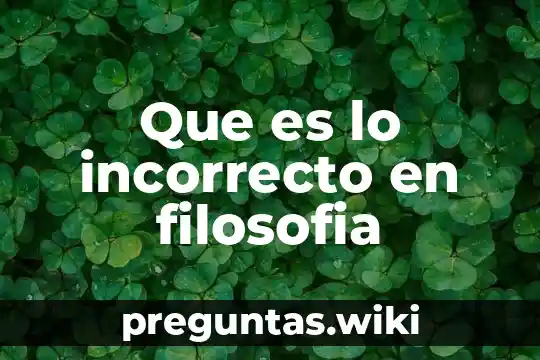 Que es lo incorrecto en filosofia
