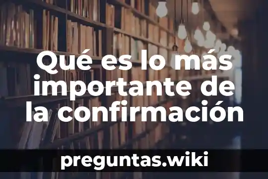 Qué es lo más importante de la confirmación