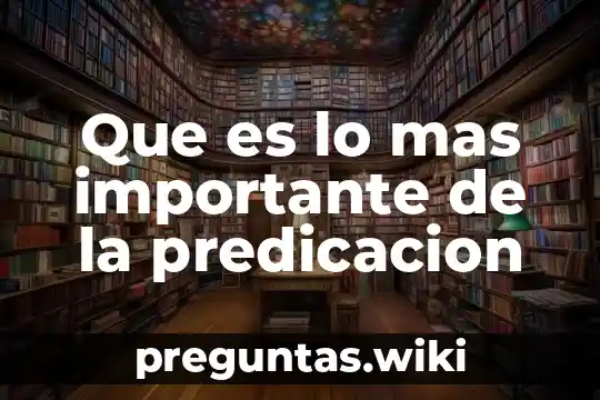Que es lo mas importante de la predicacion