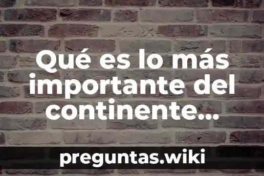 Qué es lo más importante del continente africano
