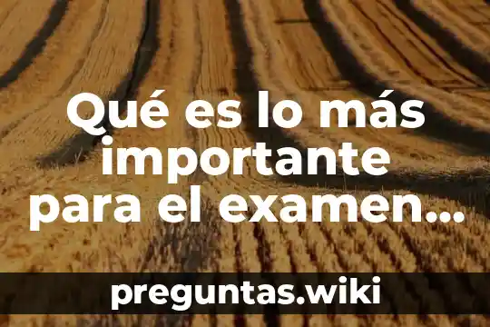 Qué es lo más importante para el examen COMIPEMS