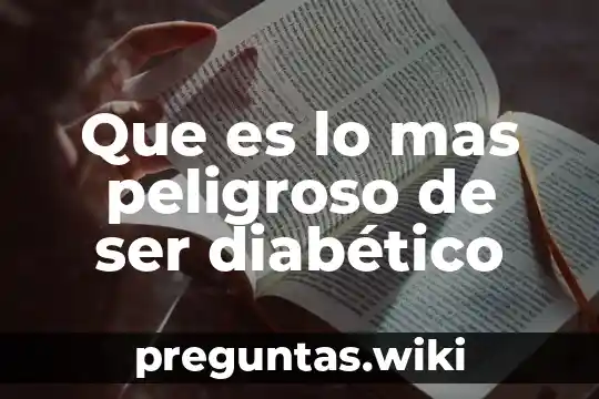 Que es lo mas peligroso de ser diabético