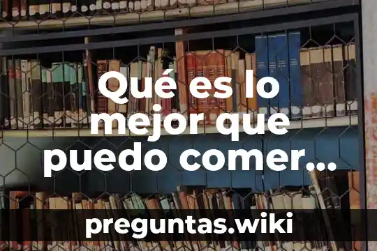Qué es lo mejor que puedo comer en el embarazo