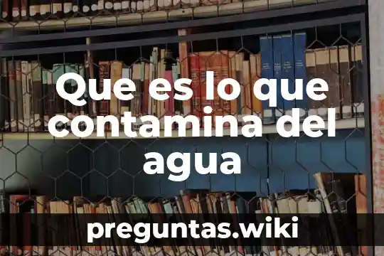 Que es lo que contamina del agua