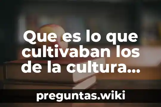 Que es lo que cultivaban los de la cultura moche