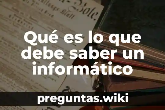 Qué es lo que debe saber un informático