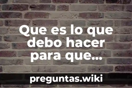 Que es lo que debo hacer para que estemos juntos